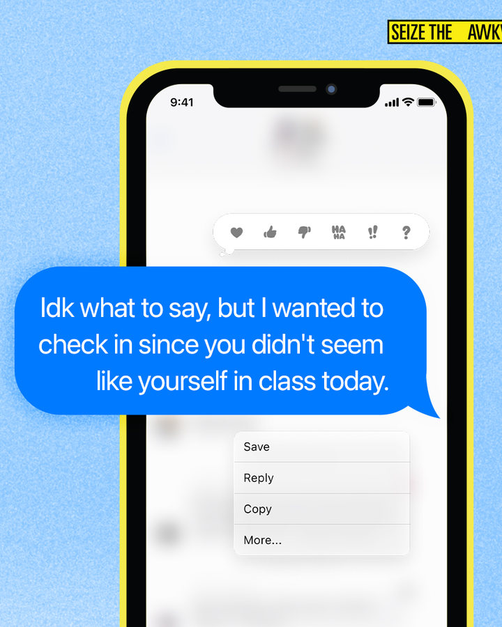 A phone showing a text that reads: Idk what to say, but I wanted to check in since you didn't seem like yourself in class today.